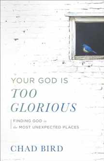 9780801075667-0801075661-Your God Is Too Glorious: Finding God in the Most Unexpected Places