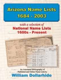 9781628590029-1628590025-Arizona Name Lists 1684–2003, with a selection of National Name Lists, 1600s – Present, an Annotated Bibliography of Published and Online Name Lists