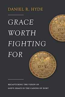 9781949716924-1949716929-Grace Worth Fighting For: Recapturing the Vision of God's Grace in the Canons of Dort