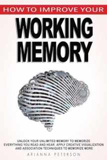 9781660840021-1660840023-How to Improve Your Working Memory: Unlock Your Unlimited Memory to Memorize Everything You Read and Hear, Apply Creative Visualization and ... More (Accelerated Learning Techniques)