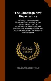 9781343923911-1343923913-The Edinburgh New Dispensatory: Containing I. The Elements Of Pharmaceutical Chemistry. Ii. The Materia Medica ... Iii. The Pharmaceutical ... Translations Of The London Pharmacopoeia,