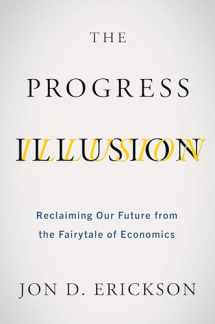 9781642832525-1642832529-The Progress Illusion: Reclaiming Our Future from the Fairytale of Economics