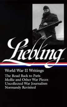 9781598530186-1598530186-A. J. Liebling: World War II Writings (LOA #181): The Road Back to Paris / Mollie and Other War Pieces / Uncollected War Journalism / Normandy Revisited (Library of America A. J. Liebling Edition)