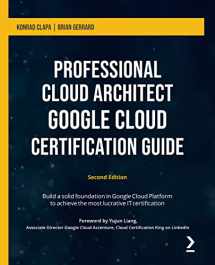 9781801812290-1801812292-Professional Cloud Architect Google Cloud Certification Guide - Second Edition: Build a solid foundation in Google Cloud Platform to achieve the most lucrative IT certification