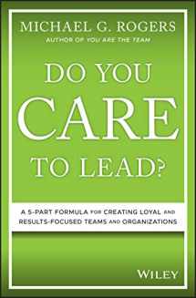 9781119628415-1119628415-Do You Care to Lead?: A 5-Part Formula for Creating Loyal and Results-Focused Teams and Organizations