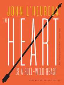 9781733973083-1733973087-The Heart Is a Full-Wild Beast: New and Selected Stories