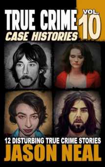 9781956566451-1956566457-True Crime Case Histories - Volume 10: 12 Disturbing True Crime Stories of Murder, Deception, and Mayhem (Volume 10)