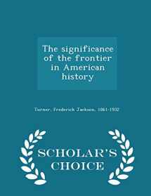 9781297029981-1297029984-The significance of the frontier in American history - Scholar's Choice Edition