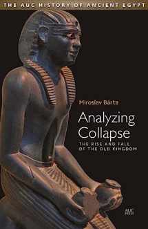 9789774168383-9774168380-Analyzing Collapse: The Rise and Fall of the Old Kingdom (AUC History of Ancient Egypt, The)
