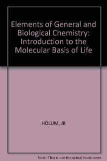 9780471022244-0471022241-Elements of General & Biological Chemistry: An Introduction to the Molecular Basis of Life