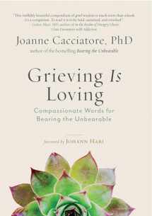 9781614297017-1614297010-Grieving Is Loving: Compassionate Words for Bearing the Unbearable