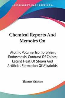 9781432677411-1432677411-Chemical Reports And Memoirs On: Atomic Volume, Isomorphism, Endosmosis, Contrast Of Colors, Latent Heat Of Steam And Artificial Formation Of Alkaloids