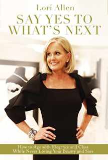 9780785234111-078523411X-Say Yes to What’s Next: How to Age with Elegance and Class While Never Losing Your Beauty and Sass!