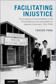 9780199765058-0199765057-Facilitating Injustice: The Complicity of Social Workers in the Forced Removal and Incarceration of Japanese Americans, 1941-1946