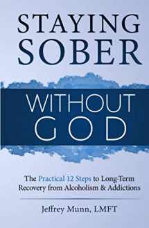 9781733588034-1733588035-Staying Sober Without God: The Practical 12 Steps to Long-Term Recovery from Alcoholism and Addictions