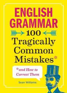 9781641523738-1641523735-English Grammar: 100 Tragically Common Mistakes (and How to Correct Them)