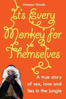 9781741148596-1741148596-It's Every Monkey for Themselves: A True Story of Sex, Love, and Lies in the Jungle