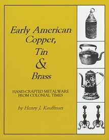 9781879335622-187933562X-Early American Copper, Tin & Brass: Hancrafted Metalware from Colonial Times (Henry Kauffman Collection)