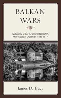 9781442213586-1442213582-Balkan Wars: Habsburg Croatia, Ottoman Bosnia, and Venetian Dalmatia, 1499–1617