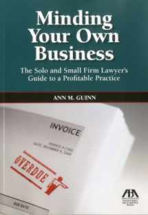 9781604427899-1604427892-Minding Your Own Business: The Solo and Small Firm Lawyer's Guide to a Profitable Practice