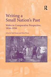 9781138707252-1138707252-Writing a Small Nation's Past: Wales in Comparative Perspective, 1850–1950