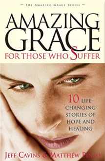 9780965922845-0965922847-Amazing Grace for Those Who Suffer: 10 Life-Changing Stories of Hope and Healing (Amazing Grace Series) (The Amazing Grace Series)