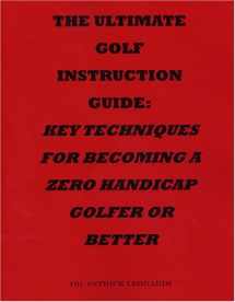 9781933023090-1933023090-The Ultimate Golf Instruction Guide: Key Techniques for Becoming a Zero Handicap Golfer or Better