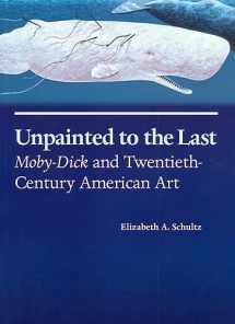 9780700607426-0700607420-Unpainted to the Last: Moby-Dick and Twentieth-Century American Art