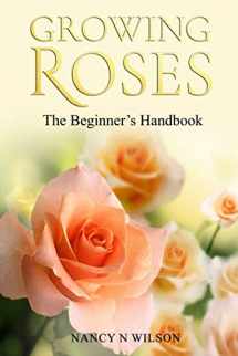 9781733094122-1733094121-GROWING ROSES: The Beginner's Handbook