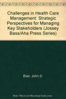 9781555422882-1555422888-Challenges in Health Care Management: Strategic Perspectives for Managing Key Stakeholders (JOSSEY BASS/AHA PRESS SERIES)