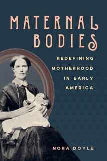 9781469637198-1469637197-Maternal Bodies: Redefining Motherhood in Early America