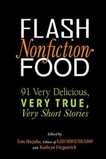 9781949116229-1949116220-Flash Nonfiction Food: 91 Very Delicious, Very True, Very Short Stories