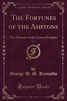 9781332723829-1332723829-The Fortunes of the Ashtons, Vol. 1: The Mysteries of the Court of London (Classic Reprint)