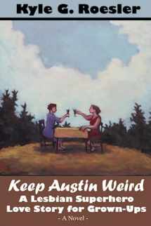 9781505551143-1505551145-Keep Austin Weird: A Lesbian Superhero Love Story for Grown-Ups