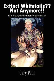 9781410751591-1410751597-Extinct Whitetails Not Anymore!!: The Book Trophy Whitetail Bucks Didn't Want Published!!