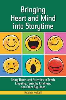 9781440877179-1440877173-Bringing Heart and Mind into Storytime: Using Books and Activities to Teach Empathy, Tenacity, Kindness, and Other Big Ideas