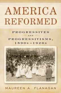 9780195172201-0195172205-America Reformed: Progressives and Progressivisms, 1890s-1920s