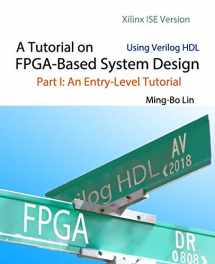 9781721530441-1721530444-A Tutorial on FPGA-Based System Design Using Verilog HDL: Xilinx ISE Version: Part I: An Entry-Level Tutorial