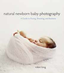9780321903617-0321903617-Natural Newborn Baby Photography: A Guide to Posing, Shooting, and Business