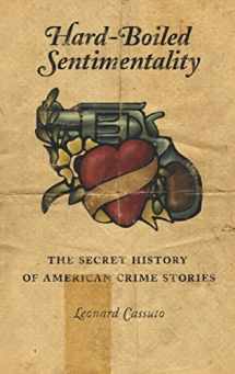 9780231126908-0231126905-Hard-Boiled Sentimentality: The Secret History of American Crime Stories