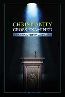 9781886653986-1886653984-Christianity Cross-Examined: Is It Rational, Relevant, and Good