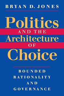 9780226406381-0226406385-Politics and the Architecture of Choice: Bounded Rationality and Governance
