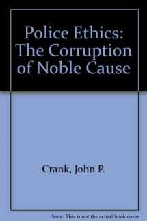 9781583605042-1583605045-Police Ethics: The Corruption of Noble Cause