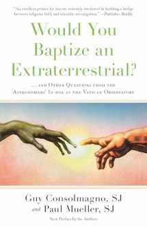 9781524763626-1524763624-Would You Baptize an Extraterrestrial?: . . . and Other Questions from the Astronomers' In-box at the Vatican Observatory