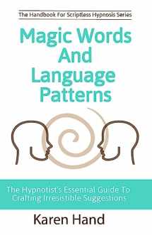9780999258903-0999258907-Magic Words and Language Patterns: The Hypnotist's Essential Guide to Crafting Irresistible Suggestions (Handbook for Scriptless Hypnosis)