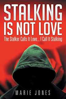 9781499041330-1499041330-Stalking Is Not Love: The Stalker Calls It Love . . . I Call It Stalking