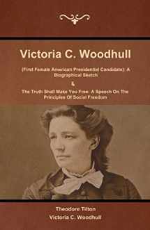 9781618952240-1618952242-Victoria C. Woodhull (First Female American Presidential Candidate): A Biographical Sketch And The Truth Shall Make You Free: A Speech On The Principles Of Social Freedom