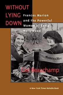 9780520214927-0520214927-Without Lying Down: Frances Marion and the Powerful Women of Early Hollywood