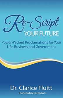 9781094882260-1094882267-Re-Script Your Future: Power-Packed Proclamations for Your Life, Business and Government