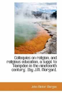9781103479696-1103479695-Colloquies on religion, and religious education, a suppl. to 'Hampden in the nineteenth century'. [b